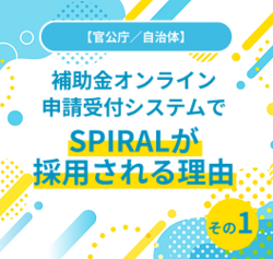 【官公庁/自治体】補助金オンライン申請受付システムでSPIRALが採用される理由：その１