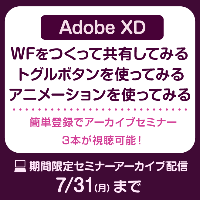 【AdobeXDスキルアップセミナー】簡単登録で一挙3本セミナーアーカイブ視聴可能！【期間限定7月31日まで】